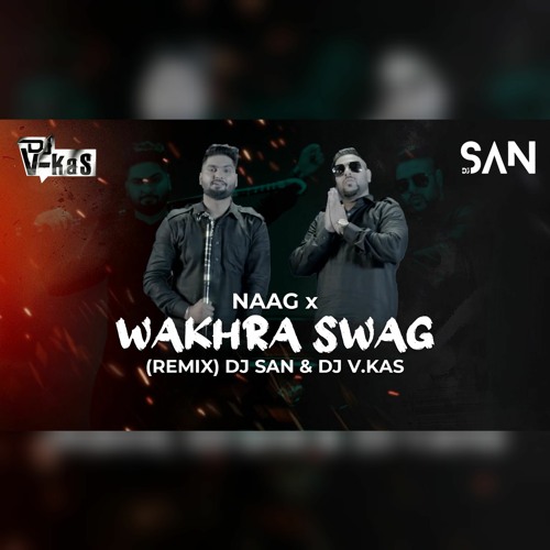 NAAG X WAKHRA SWAG (REMIX) - DJ SAN & DJ V.KAS