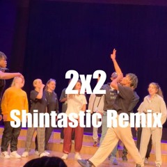 2x2 Shintastic Remix