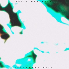 Spilt Oat Milk (Basement Mix)