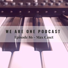 We Are One Podcast Episode 86 - Max Caset