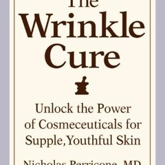[ACCESS] EPUB KINDLE PDF EBOOK The Wrinkle Cure: Unlock the Power of Cosmeceuticals f
