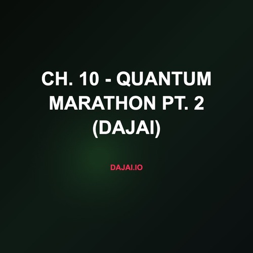 Ch. 10 - Quantum Marathon Pt. 2 (Dajai)