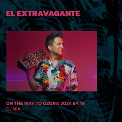 EL EXTRAVAGANTE | On The Way To Ozora 2024 Ep. 19 | 22/06/2024