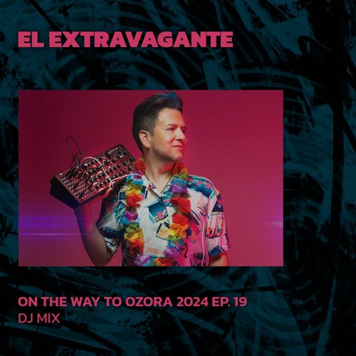 EL EXTRAVAGANTE | On The Way To Ozora 2024 Ep. 19 | 22/06/2024