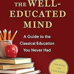 MOBI The Well-Educated Mind: A Guide to the Classical Education You Never Had (Updated and Expa