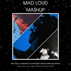 Baby again.. vs Everything You Have Done vs Turn It Up (MAD LOUD Mashup)