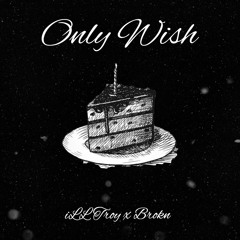 Only Wish (iLL Troy x Brokn)