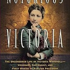 (* Notorious Victoria: The Uncensored Life of Victoria Woodhull - Visionary, Suffragist, and Fi