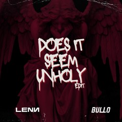 Does It Seem Unholy (LENN X BULLO Edit)