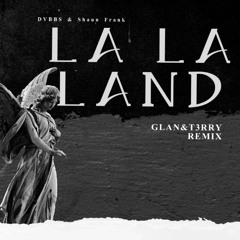 DVBBS & Shaun Frank - LA LA LAND(T3RRY&GLAN Remix)