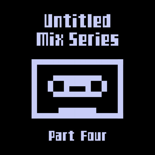 Untitled Mix Series (Part Four)