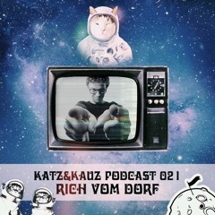 Katz&Kauz Podcast 021 - RICH VOM DORF