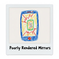 Poorly Rendered Mirrors
