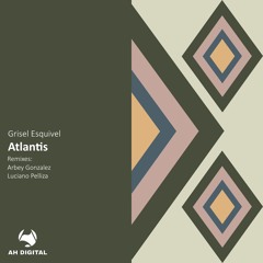 Grisel Esquivel - Atlantis (Original Mix) [AH DIGITAL]