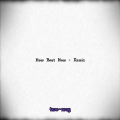 How Bout Now - Remix