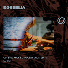 KORNELIA | On The Way To Ozora 2025 Ep. 15 | 16/05/2025