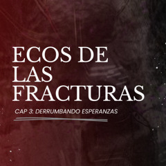 Ecos de las Fracturas - cap 3: Derrumbando Esperanzas