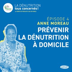 [Episode 4] Anne Moreau - Prévenir la dénutrition à domicile