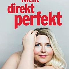 READ PDF Nicht direkt perfekt: Die nackte Wahrheit übers Frausein FULL