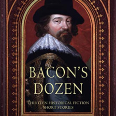 GET EBOOK 📌 Bacon's Dozen: Thirteen Historical Fiction Short Stories (A Francis Baco