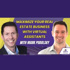 Ep. 207: Maximize Your Real Estate Business with Virtual Assistants: Expert Tips from Mark Podolsky