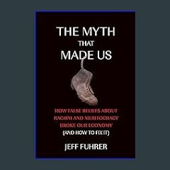 #^Ebook 📖 The Myth That Made Us: How False Beliefs about Racism and Meritocracy Broke Our Economy