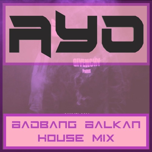 AYO (BadBANG Balkan House Mix)