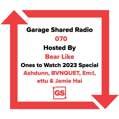 Garage Shared Radio 070 w/ Bear Like (Ones To Watch 2023 Special)