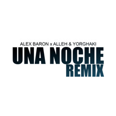 Alleh & Yorghaki - Una Noche (Alex Baron Remix)