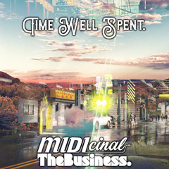 Time Well Spent. - MIDIcinal & TheBusiness.