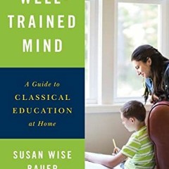 [READ] [EBOOK EPUB KINDLE PDF] The Well-Trained Mind: A Guide to Classical Education