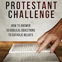 [READ] PDF ✉️ Meeting the Protestant Challenge: How to Answer 50 Biblical Objections