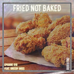 FRIED NOT BAKED EP.10 Feat. Greedy Boss