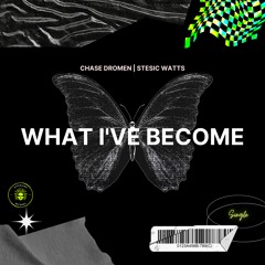What I've Become feat. Stesic Watts