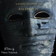 "Laying Hands On Baldwin IV" | Efisio Cross