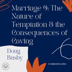 Foundations for Marriage 9: The Nature of Temptation & the Consequences of Caving (Doug Busby)