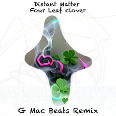 Distant Matter - Four Leaf Clover (G Mac Beats Remix)