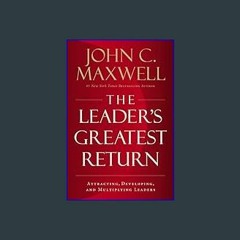 #^D.O.W.N.L.O.A.D 📖 The Leader's Greatest Return: Attracting, Developing, and Multiplying Leaders