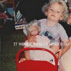 It Never Really Works Out