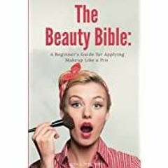 <<Read> The Beauty Bible:: A Beginner&#x27s Guide for Applying Makeup Like a Pro