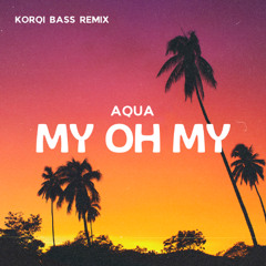 Aqua- My Oh My (Korqi_Bass Remix)