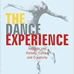 VIEW [PDF EBOOK EPUB KINDLE] The Dance Experience: Insights into History, Culture and Creativity by