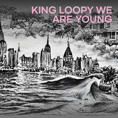 King Loopy We Are Young