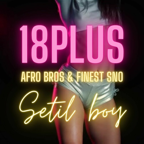 Stream +18 AFRO BROS x FINEST SNO (SETIL BOY REMIX).mp3 by Setil Boy |  Listen online for free on SoundCloud