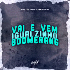 Vai e Vem, Igualzinho Boomerang