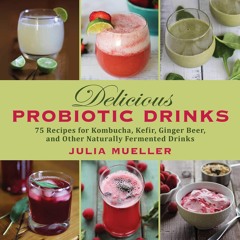 get⚡[PDF]❤ Delicious Probiotic Drinks: 75 Recipes for Kombucha, Kefir, Ginger Beer, and