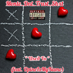 Monte_Dnt_Trust_Shxt-Used To (feat. OpineIsMyName)