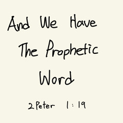 And We Have The Prophetic Word