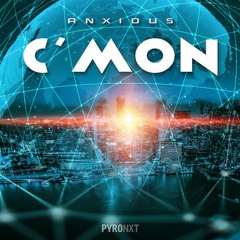 Anxious - C'mon [PYRO NXT]
