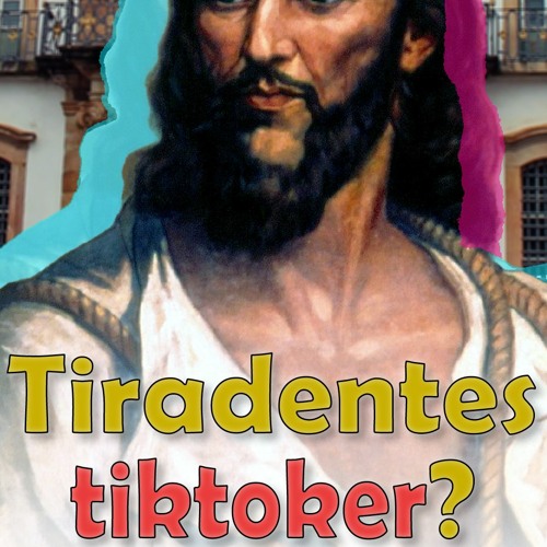 Se fosse hoje, Tiradentes teria ficado famoso no TikTok